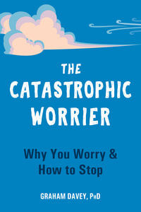 The Catastrophic Worrier : Why You Worry and How to Stop - Graham Davey