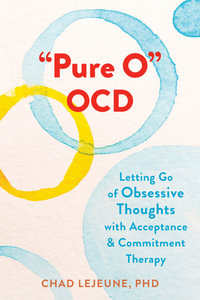 "Pure O" OCD : Letting Go of Obsessive Thoughts with Acceptance and Commitment Therapy - Chad LeJeune