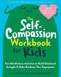 The Self-Compassion Workbook for Kids : Fun Mindfulness Activities to Build Emotional Strength and Make Kindness Your Superpower - Amy C. Balentine