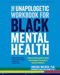 The Unapologetic Workbook for Black Mental Health : A Step-by-Step Guide to Build Psychological Fortitude and Reclaim Wellness - Angela Neal-Barnett