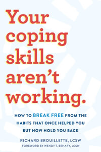 Your Coping Skills Aren't Working : How to Break Free from the Habits that Once Helped You But Now Hold You Back - Richard Brouillette