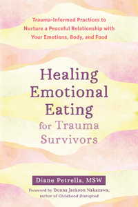 Healing Emotional Eating for Trauma Survivors : Trauma-Informed Practices to Nurture a Peaceful Relationship with Your Emotions, Body, and Food - Diane Petrella