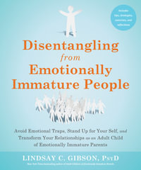 Disentangling from Emotionally Immature People : Avoid Emotional Traps, Stand Up for Your Self, and Transform Your Relationships as an Adult Child of Emotionally Immature Parents - Lindsay C Gibson