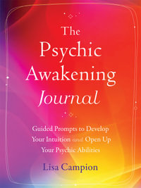 The Psychic Awakening Journal : Guided Prompts to Develop Your Intuition and Open Up Your Psychic Abilities - Lisa Campion