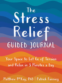 The Stress Relief Guided Journal : Your Space to Let Go of Tension and Relax in 5 Minutes a Day - Matthew McKay
