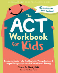 The Acceptance and Commitment Therapy (ACT) Workbook for Kids : Fun Activities to Help You Deal with Worry, Sadness, and Anger Using Acceptance and Commitment Therapy - Tamar D. Black