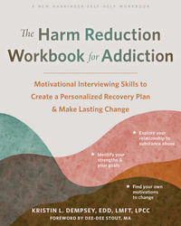 The Harm Reduction Workbook for Addiction : Motivational Interviewing Skills to Create a Personalized Recovery Plan and Make Lasting Change - Kristin L. Dempsey