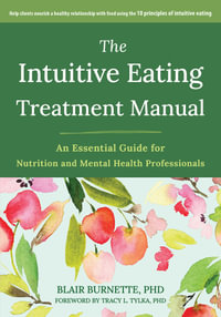 The Intuitive Eating Treatment Manual : An Essential Guide for Nutrition and Mental Health Professionals - Blair  &  Tylka, Tracy L. Burnette