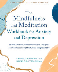 The Mindfulness And Meditation Workbook For Anxiety And Depression : Balance Emotions, Overcome Intrusive Thoughts, and Find Peace Using Mindfulness-In - Andrea D. Grabovac