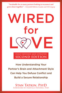 Wired For Love : How Understanding Your Partner's Brain and Attachment Style Can Help You Defuse Conflict and Build a Secure Relationship - Stan  &  Hendrix, Harville Tatkin