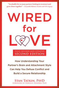 Wired For Love : How Understanding Your Partner's Brain and Attachment Style Can Help You Defuse Conflict and Build a Secure Relationship - Stan  &  Hendrix, Harville Tatkin