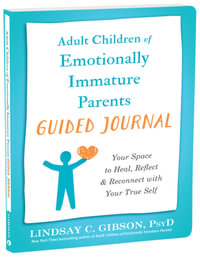 Adult Children of Emotionally Immature Parents Guided Journal : Your Space to Heal, Reflect, and Reconnect with Your True Self - Lindsay C Gibson