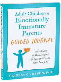 Adult Children of Emotionally Immature Parents Guided Journal : Your Space to Heal, Reflect, and Reconnect with Your True Self - Lindsay C Gibson