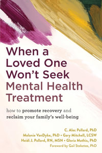 When A Loved One Won't Seek Mental Health Treatment : How to Promote Recovery and Reclaim Your Family's Well-Being - C. Alec  &  Vandyke, Melanie  &  Mitchell, Ga Pollard