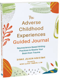 The Adverse Childhood Experiences Guided Journal : Neuroscience-Based Writing Practices to Rewire Your Brain from Trauma - Donna  &  Glover Tawwab, Nedra  &  E Jackson Nakazawa