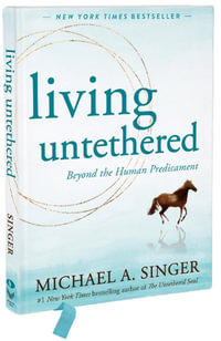 Living Untethered : Beyond the Human Predicament - Michael A. Singer