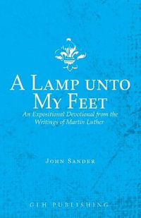 A Lamp unto My Feet : An Expositional Devotional from the Writings of Martin Luther - Martin Luther