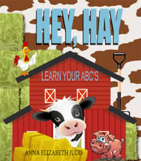 Hey, Hay : Learn Your ABC's - Anna Elizabeth Judd