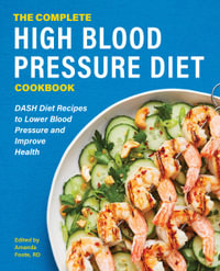 The Complete High Blood Pressure Diet Cookbook : Dash Diet Recipes to Lower Blood Pressure and Improve Health - Amanda Foote RD