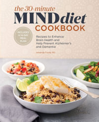 The 30-Minute MIND Diet Cookbook : Recipes to Enhance Brain Health and Help Prevent Alzheimer's and Dementia - Amanda Foote RD