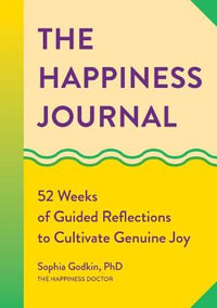 The Happiness Journal : 52 Weeks of Guided Reflections to Cultivate Genuine Joy - Sophia Godkin PhD