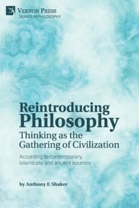 Reintroducing Philosophy : Thinking as the Gathering of Civilization - Anthony F. Shaker