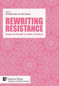 Rewriting Resistance : Caste and Gender in Indian Literature - Rakibul Islam