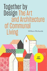 Together by Design : The Art and Architecture of Communal Living - William Richards