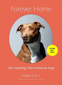 Forever Home : The Inspiring Tales of Rescue Dogs - Traer Scott