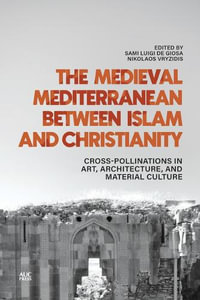 The Medieval Mediterranean between Islam and Christianity : Crosspollinations in Art, Architecture, and Material Culture - Sami Luigi De Giosa