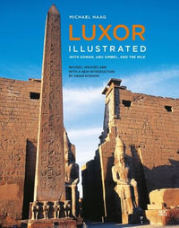 Luxor Illustrated, Revised and Updated : With Aswan, Abu Simbel, and the Nile - Michael Haag