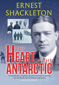 The Heart of the Antarctic (Annotated, Large Print) : Vol I and II - Ernest Shackleton