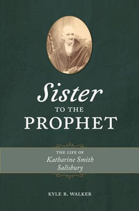 Sister to the Prophet : The Life of Katharine Smith Salisbury - Kyle R. Walker
