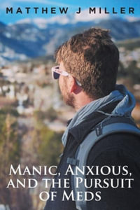 Manic, Anxious, and the Pursuit of Meds - Matthew J. Miller