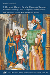 A Mother's Manual for the Women of Ferrara : A Fifteenth-Century Guide to Pregnancy and Pediatrics - Michele Savonarola