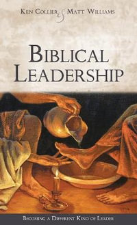 Biblical Leadership : Becoming a Different Kind of Leader - Ken Collier