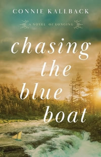 Chasing the Blue Boat : A Novel of Longing - Connie Kallback