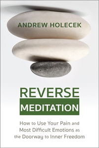 Reverse Meditation : How to Use Your Pain and Most Difficult Emotions as the Doorway to Inner Freedom - Andrew Holecek