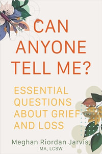 Can Anyone Tell Me? : Essential Questions about Grief and Loss - Meghan Riordan Jarvis