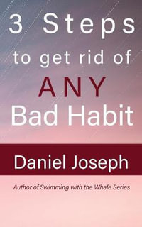 3 Steps to get rid of ANY Bad Habit : And Live Free - Daniel Joseph