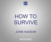 How to Survive : Self-reliance in Extreme Circumstances - John Hudson