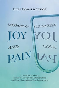 Mirrors of Joy and Pain : A Collection of Poetry In True to Life View and Interpretation And Travel Dream Come True Europe 2002 - Linda Howard Senior