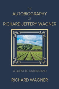 The Autobiography of Richard Jeffery Wagner : A quest to understand - Richard Wagner