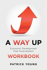 A Way Up : Economic Development Post Incarceration Workbook - Patrick Young