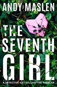 The Seventh Girl : Detective Kat Ballantyne - Andy Maslen