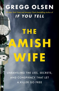 The Amish Wife : Unraveling the Lies, Secrets, and Conspiracy That Let a Killer Go Free - Gregg Olsen