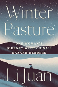 Winter Pasture : One Woman's Journey with China's Kazakh Herders - Li Juan