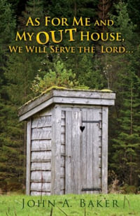 As For Me and My OUT House,  : We Will Serve the Lord... - John A. Baker