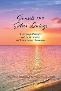 Sunsets and Silver Linings : Caring for Parents with Parkinson's and Lewy Body Dementia - Brooklyn Anne White