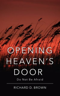 OPENING HEAVEN'S DOOR : Do Not Be Afraid. - Richard D Brown